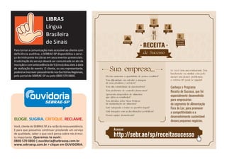 ELOGIE. SUGIRA. CRITIQUE. RECLAME.
Você, cliente do SEBRAE-SP, é a razão da nossa existência.
E para que possamos continuar prestando um serviço
de qualidade, saber o que você pensa sobre nós é mui-
to importante. Queremos te ouvir:
0800 570 0800 | ouvidoria@sebraesp.com.br
www.sebraesp.com.br > clique em OUVIDORIA.
ouvidoriaSEBRAE-SP
Para tornar a comunicação mais acessível ao cliente com
deﬁciência auditiva, o SEBRAE-SP disponibiliza o servi-
ço de intérprete de Libras em seus eventos presenciais.
A solicitação do serviço deverá ser comunicada no ato da
inscrição e com antecedência de 5 (cinco) dias úteis à data
de realização do evento. O cliente, ou seu representante,
poderáseinscreverpessoalmentenosEscritóriosRegionais,
pelo portal do SEBRAE-SP ou pelo 0800 570 0800.
LIBRAS
Língua
Brasileira
de Sinais
Precisa aumentar a quantidade de pratos vendidos?
Tem diﬁculdade em calcular a margem
de seus produtos e serviços?
Tem problemas de controles ﬁnanceiros?
Tem alta rotatividade de funcionários?
Apresenta desperdício de alimentos
que afeta os resultados?
Tem dúvidas sobre Boas Práticas
de manipulação de alimentos?
Está adequada a todas as questões legais?
Está insegura com as ﬁscalizações periódicas?
Possui equipe desmotivada?
Se você tem um restaurante, bar,
lanchonete ou similar com pelo
menos um desses problemas,
o Sebrae-SP pode te ajudar!
RECEITA
de Sucesso
OFICINAS
CONSULTORIAS
COLETIVAS
E INDIVIDUAIS
EaD
CURSOS
PALESTRAS
Conheça o Programa
Receita de Sucesso, que foi
especialmente desenvolvido
para empresários
do segmento de Alimentação
Fora do Lar, para promover
a competitividade e o
desenvolvimento sustentável
desses pequenos negócios.
http://sebr.ae/sp/receitasucesso
Acesse:
 