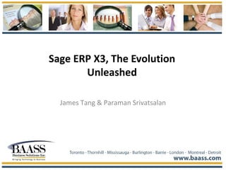 Sage ERP X3, The Evolution
Unleashed
James Tang & Paraman Srivatsalan
 