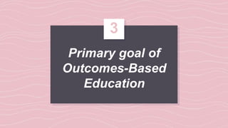 Primary goal of
Outcomes-Based
Education
3
 