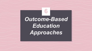 Outcome-Based
Education
Approaches
6
 