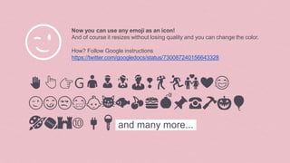Now you can use any emoji as an icon!
And of course it resizes without losing quality and you can change the color.
How? Follow Google instructions
https://twitter.com/googledocs/status/730087240156643328
✋👆👉G👤👦👧👨❢💃🏃💑❤😂
😉😋😒😭👶😸🐟🍒🍔💣📌☎🔨🎃🎈
🎨🏈🏰➉ 🔌🔑 and many more...
😉
 