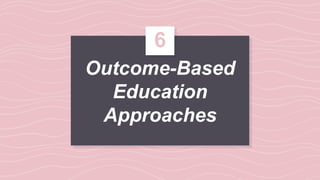 Outcome-Based
Education
Approaches
6
 