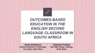 OUTCOMES-BASED
EDUCATION IN THE
ENGLISH SECOND
LANGUAGE CLASSROOM IN
SOUTH AFRICA
 