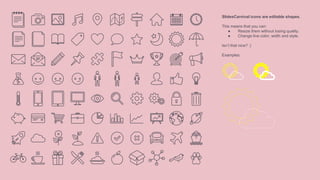 SlidesCarnival icons are editable shapes.
This means that you can:
● Resize them without losing quality.
● Change line color, width and style.
Isn’t that nice? :)
Examples:
 