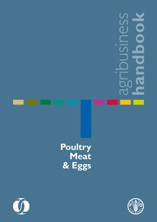agribusiness
handbook
Please address comments and enquiries to:
Investment Centre Division
Food and Agriculture Organization of the United Nations (FAO)
E-mail:TCI-Eastagri@fao.org
PoultryMeat&EggsAgribusinessHandbook
Poultry
Meat
& Eggs
 