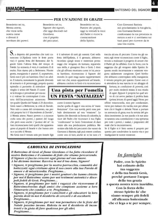 IM.'M§INI Gennaio 05 BATTESIMO DEL SIGNORE"
-----------PER UN'AZIONE DI GRAZIE - - - - - - - - - - -
Benedetto sei tu,
Messia atteso,
che vieni nella
nostra carne
e diventi il
servitore dei poveri.
Benedetto sei tu,
Signore dei signori,
che oggi discendi nel
Giordano
con il popolo
dei peccatori.
Benedetto sei tu,
Pastore dei popoli,
oggi tu intendi la voce
del Padre e ricevi la
consacrazione
dello Spirito.
Con Giovaruti Battista
noi proclamiamo la tua gloria,
con Giovanni Battista
confessiamo la tua presenza in
mezzo a noi e ci mettiamo sui
tuoi passi per ricevere da te
una vita nuova.
Sì,a dispetto del proverbio che tutti co- è il salvatore di tutti gli uomini. Così nella traccia alcuna di peccato. Uomo tra gli uo-
noscono C<L'Epifania tutte le feste porta festa dell'Epifania, il 6 gennaio, abbiamo mini, egli viene riconosciuto come il Figlio,
via») è questa festa del Battesimo del Si- ricordato quegli stlani e misteriosi perso- venuto a realizzare il progetto di amore che
gnore Gesù l'ultima festa del tempo di naggi che vengono da lontano, seguendo il Padre gli ha affidato. Con la forza, con la
Natale. Lo scenario, è vero, è cambiato. E di una stella, e giungono fino a Gesù. I doni saggezza che gli vengono dallo Spirito. In
molto. Non siamo più a Betlemme. Niente che gli offrono mostrano come in lui, anco- questo modo incarnazione e missione ven-
grotta, mangiatoia e pastori. E, soprattutto, ra bambino, riconoscono il Signore del gono saldamente congiunte. Quel bimbo
Gesù non è più un bambino. Ora è un adul- mondo. In quei magi siamo rappresentanti che abbiamo contemplato nella mangiatoia
to. E tuttavia, nonostante la grande diversità tutti noi che, senza appartenere ad Israele, è venuto proprio per questo. Come non ci
di scenario e di personaggi, proprio questo abbiamo creduto in Gesù e lo riconosciamo si attendeva la sua nascita in un alloggio di
episodio ci permette di intendere ~===================~ fortuna, in condizione di povertà, così
meglio il senso del Natale. E' come Una pista per l'omelia per molti risulterà strano il suo modo
se la liturgia ci prendesse per ma-no di agire. Eppure è proprio lui quel ser-
e ci volesse far contemplare il mis- UN FESTA "NATALIZIA" vo di cui aveva parlato il profeta Isaia
tero dell'Incarnazione attraverso (prima lettura di quest'oggi).Viene per
tre quadri. Quello del Natale, il 25 dicembre. come il nostro Signore. offrire misericordia, non per condannare;
Gesù nasce a Betlemme, la città di Davide. Anche quella di oggi è una scena di "mani- viene per rialzare chi vacilla, non per abbat-
Non solo a causa del censimento, ma per- festazione". Con una novità, però: essa pre- tere chi è ftagile e debole. Viene a portare
ché proprio lui è il "discendente di Davide", lude direttamente ad una "missione". Lo un annuncio di gioia, non la notizia del giu-
il Messia atteso. Nasce povero e a riconos- Spirito che discende in forma di colomba, la dizio imminente. Le sue parole e le sue azio-
cerio sono dei poveri, i pastori del luogo voce del Padre che riconosce il suo Figlio ni saranno una consolazione e una speranza
che però sono anche i "pa-stori del re". In "confermano" in Gesù l'intenzione di dare per tutti i poveri, i malati, i prigionieri del
loro riconosciamo tutti quelli che apparten- inizio alla sua predicazione pubblica. Me- male che lo incontreranno.
gono al popolo di Israele e che hanno atte- scolato alla folla dei peccatori che vanno da Se il Figlio si è fatto uomo è proprio per
so e accolto il Messia. Giovanni il Battista, egli può essere confuso questo: per condividere la nostra vita e per
Ma Gesù non è venuto solo per Israele. Egli come uno di loro, anche se in lui non c'è trasfigurare le nostre esistenze.
CAROVANA DI INVOCAZIONI
Il Battesimo di Gesù al fiume Giordano ci ha fatto ricordare il
nostro Battesimo e il cammino di fede che stiamo percorrendo.
Il Signore ci faccia crescere ogni giorno nel suo amore.
A lui diciamo insieme: Ravviva in noi il tuo dono, Signore!
o Signore, ti preghiamo per la nostra parrocchia, comunità dei
battezzati' ogni cristiano apra il suo cuore alla tua Parola di
amore e di misericordia. Preghiamo...
o Signore, ti preghiamo per i nostri genitori che hanno chiesto
per noi il Battesimo: siano per noi testimoni autentici e disce-
polifedeli di Gesù. Preghiamo...
o Signore, ti preghiamo per tutti i ragazzi che riceveranno il
Battesimo:trovino degli amici che comPiono assieme a loro
l'itinerario che conduce a te. Preghiamo...
o Signore, ti preghiamo per i catechisti e gli educatori: la loro
parola desti in noi il desiderio di cercarti e di ascoltarti.
Preghiamo...
o Signore, ti preghiamo per noi' non permettere che le feste del
Natale passino invano. Ridesta in noi il desiderio di incon-
trarti e la gioia di fare qualcosa per gli altri
Preghiamo...
In famiglia
Padre, con lo Spirito
hai colmato della
tua saggezza
e della tua bontà Gesù,
perché portasse l'acqua
della tua grazia
a questa nostra terra inaridita.
Con la forza dello
stesso Spirito fa' che
siamo sempre più fedeli
all'alleanza battesimale
che ci lega a te per sempre.
 