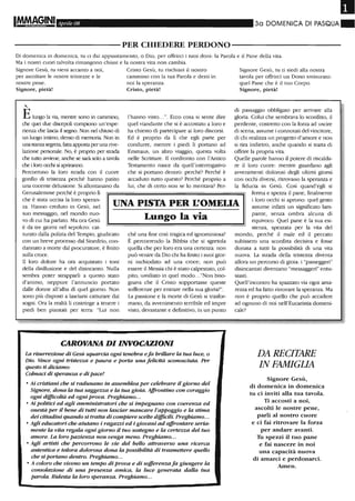 Il
I~AGINI Aprile 08 3a DOMENICA DI PASQUA"
----------PER CHIEDERE PERDONO----------
Di domenica in domenica, tu ci dai appuntamento, o Dio, per offrirei i tuoi doni: la Parola e il Pane della vita.
Ma i nostri cuori talvolta rimangono chiusi e la nostra vita non cambia.
Signore Gesù, tu vieni accanto a noi, Cristo Gesù, tu rischiari il nostro
per ascoltare le nostre tristezze e le cammino con la tua Parola e desti in
nostre pene. noi la speranza.
Signore, pietà! Cristo, pietà!
,
Eltrngo la via, mentre sono in cammino,
che quei due discepoli compiono un'espe-
rienza che lascia il segno. Non nel chiuso eli
un luogo intimo, denso eli memoria Non in
unastanza segreta, futta apposta peruna rive-
lazione personale. No, è proprio per strada
che tutto avviene, anche se sarà solo a tavola
che i loro occhi si apriranno.
Percorrono la loro strada con il cuore
gonfio di tristezza perché hanno patito
una cocente delusione. Si allontanano da
Gerusalemme perché è proprio li
l'hanno visto...". Ecco cosa si sente dire
quel viandante che si è accostato a loro e
ha chiesto di partecipare ai loro discorsi.
Ed è proprio da li che egli parte per
condurre, mentre i piedi li portano ad
Emmaus, un altro viaggio, questa volta
nelle Scritture. Il confronto con l'Antico
Testamento nasce da quell'interrogativo
che si portano dentro: perché? Perché è
accaduto tutto questo? Perché proprio a
lui, che di certo non se lo meritava? Per-
Signore Gesù, tu ti siedi alla nostra
tavola per offrirei un Dono smisurato:
quel Pane che è il tuo Corpo.
Signore, pietà!
di passaggio obbligato per arrivare alla
gloria. Colui che sembrava lo sconfitto, il
perdente, costretto con la forza ad uscire
di scena, assume i connotati del vincitore,
di chi realizza un progetto d'amore e non
si tira indietro, anche quando si tratta di
offrire la propria vita.
Quelle parole hanno il potere di riscalda-
re il loro cuore: mentre guardano agli
awenimenti dolorosi degli ultimi giorni
con occhi diversi, ritrovano la speranza e
la fiducia in Gesù. Così quand'egli si
che è stata uccisa la loro speran-
za. Hanno creduto in Gesù, nel
suo messaggio, nel mondo nuo-
UNA PISTA PER L'OMEIJA
fenna e spezza il pane, finalmente
i loro occhi si aprono: quel gesto
assume infatti un significato lam-
pante, senza ombra alcuna di
equivoco. Quel pane è la sua esi-
stenza, spezzata per la vita del
vo di cui ha parlato. Ma ora Gesù
è da tre giorni nel sepolcro: cat-
turato dalla polizia del Tempio, giudicato
con un breve processo dal Sinedrio, con-
dannato a morte dal procuratore, è finito
sulla croce.
11 loro dolore ha ora acquistato i toni
della disillusione e del disincanto. Nulla
sembra poter strapparli a questO stato
d'animo, neppure l'annuncio portato
dalle donne all'alba di quel giorno. Non
sono più disposti a lasciarsi catturare dai
sogni. Ora la realtà li costringe a tenere i
piedi ben piantati per terra: "Lui non
Lungo la via
ché una fine così tragica ed ignominiosa?
È percorrendo la Bibbia che si sgretola
quella che per loro era una certezza: non
può venire da Dio chi ha finito i suoi gior-
ni inchiodato ad una croce; non può
essere il Messia chi è stato calpestato, col-
pito, umiliato in quel modo..."Non biso-
gnava che il CristO sopportasse queste
sofferenze per entrare nella sua gloria?".
La passione e la morte di Gesù si trasfor-
mano, da awenimento terribile ed impre
visto, devastante e definitivo, in un punto
CAROVANA DI INVOCAZIONI
La risurrezione di Gesù squarcia ogni tenebra e fa brillare la tua luce, o
Dio. Vince ogni triste=a e paura e porta una felicità sconosciuta. Per
questo ti diciamo:
Colmaci di speranza e di pace!
• Ai cristiani che si radunano in assemblea per celebrare il giorno del
Signore, dona la tua sagge=a e la tua gioia. Affrontino con coraggio
ogni difficoltà ed ogni prova. Preghiamo...
• Ai politici ed agli amministratori che si impegnano con coerenza ed
onestà per il bene di tutti non lasciar mancare l'appoggio e la stima
dei cittadini quando si tratta di compiere scelte difficili. Preghiamo...
• Agli educatori che aiutano i raga=i ed i giovani ad affrontare seritv
mente la vita regala ogni giorno il tuo sostegno e la certe=a del tuo
amore. La loro pazienza non venga meno. Preghiamo...
• Agli artisti che percorrono le vie del bello attraverso una ricerca
autentica e talora dolorosa dona la possibilità di trasmettere quello
che si portano dentro. Preghiamo...
• A coloro che vivono un tempo di prova e di sofferenza fa giungere la
consolazione di una presenza amica, la luce generata dalla tua
parola. Ridesta la loro speranza. Preghiamo...
mondo, perché il male ed il peccato
subissero una sconfitta decisiva e fosse
donata a tutti la possibilità di una vita
nuova. La strada della tristezza diventa
allora un percorso eli gioia: i "passeggeri"
disincantati diventano "messaggeri" entu-
siasti.
Quell'incontro ha spazzato via ogni ama-
rezza ed ha fatto ritrovare la speranza. Ma
non è proprio quello che può accadere
ad ognuno di noi nell'Eucaristia domeni-
cale?
DA RECITARE
IN FAMIGLIA
Signore Gesù,
di domenica in domenica
tu ci inviti alla tua tavola.
Ti accosti a noi,
ascolti le nostre pene,
parli al nostro cuore
e ci fai ritrovare la forza
per andare avanti.
11 spezzi il tuo pane
e fai nascere in noi
una capacità nuova
di amarci e perdonarci.
Amen.
 