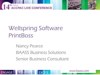 Wellspring Software PrintBoss Nancy Pearce BAASS Business Solutions Senior Business Consultant 