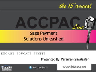 Sage Payment
Solutions Unleashed



        Presented By: Paraman Srivatsalan
 