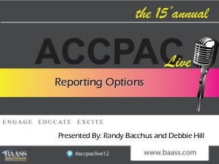 Reporting Options



Presented By: Randy Bacchus and Debbie Hill
 