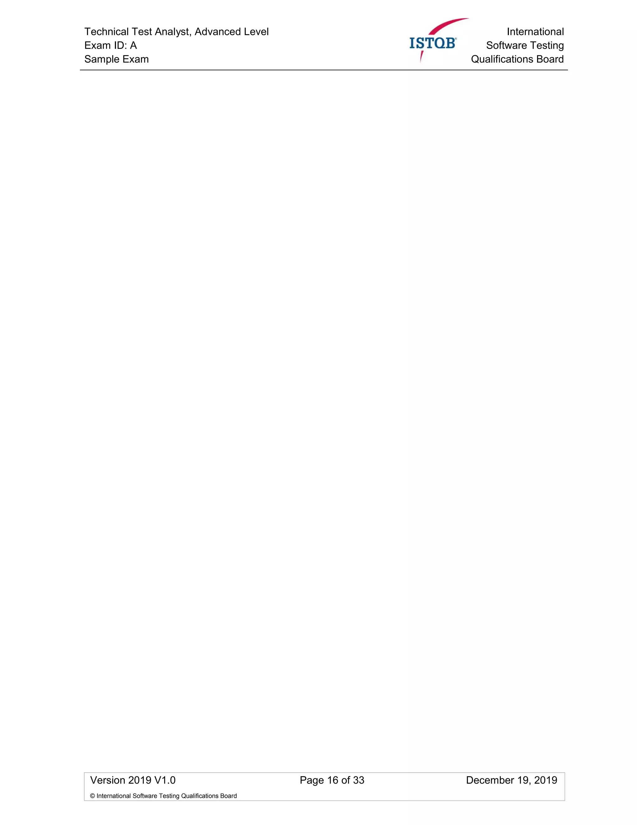 Technical Test Analyst, Advanced Level
Exam ID: A
Sample Exam
International
Software Testing
Qualifications Board
Version 2019 V1.0 Page 16 of 33 December 19, 2019
© International Software Testing Qualifications Board
 