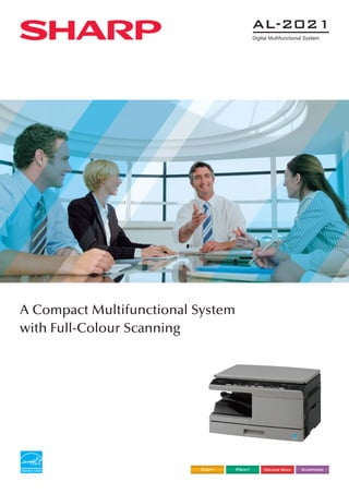 AL-2021
                                           Digital Multifunctional System




A Compact Multifunctional System
with Full-Colour Scanning




                          Copy     Print        Colour Scan     Sharpdesk
 