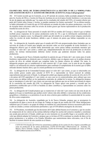 EXAMEN DEL NIVEL DE ÁCIDO LINOLÉNICO EN LA SECCIÓN 3.9 DE LA NORMA PARA
LOS ACEITES DE OLIVA Y ACEITES DE ORUJO DE ACEITUNA (Tema 4 del programa)4
28) El Comité recordó que la Comisión, en su 26º período de sesiones, había acordado adoptar la Norma
para los Aceites de Oliva y Aceites de Orujo de Aceituna sin un nivel para el ácido linolénico y con una nota
de pie de página que indicaba que “en espera de los resultados del estudio del COI y el examen ulterior por
parte del Comité sobre Grasas y Aceites, se pueden mantener los límites nacionales”. En su última reunión,
se había informado al Comité de que el COI realizaría un estudio de todos los países productores, con el fin
de recopilar datos relevantes sobre los niveles de ácidos grasos que fueran representativos de la producción
mundial de aceite de oliva.
29) La delegación de Túnez presentó el estudio del COI en nombre del Consejo y observó que se habían
recibido pocas respuestas de los países productores (ocho de 35) y que la información suministrada era
incompleta en algunos casos. La delegación señaló que del estudio no se podría extraer ninguna conclusión
sobre los niveles de ácido linolénico, debido a que el número de países que habían respondido no era
suficiente.
30) La delegación de Australia opinó que el estudio del COI solo proporcionaba datos limitados que no
servirían de ayuda al Comité para adoptar una decisión sobre un nivel aceptable de ácido linolénico. La
delegación observó que el estudio había demostrado que varios países habían encontrado muestras que
excedían el valor del 1 por ciento y señaló que, independientemente del nivel de producción en diversos
países, las normas internacionales deberían incluir niveles que pudieran alcanzar todos los países
productores.
31) La delegación de Nueva Zelandia manifestó la opinión de que el límite del 1 por ciento para el ácido
linolénico representaba un obstáculo para el comercio, debido a que en algunos casos no lo podían alcanzar
aceites de oliva de calidad elevada que cumplían todos los demás criterios de calidad. Por tanto, la
delegación propuso que se restableciera el valor anterior del 1,5 por ciento, con la nota de pie de página
relativa a la utilización de criterios suplementarios para confirmar el cumplimiento de la norma que se había
utilizado durante muchos años y que no crearía problemas en el comercio.
32) La delegación de la Comunidad Europea apoyó el valor del 1 por ciento, ya que se relacionaba con
otros ácidos grasos usados para calcular el ECN 42 y representaba un factor esencial de calidad,
especialmente para prevenir el fraude. La delegación señaló que algunas partidas de aceites de oliva de la UE
o de países del COI superaban el 1 por ciento, en cuyo caso no se comercializaban, pero subrayó que esos
pocos casos no debían influir en los parámetros esenciales de calidad de la norma. La delegación propuso
que se introdujera el valor del 1 por ciento con una nota que indicara que era un límite provisional en espera
de la conclusión del estudio del COI. La delegación de Túnez apoyó esta postura y recordó que los
parámetros establecidos por el COI se basaban en datos científicos y representaban un consenso entre los
países productores.
33) La delegación del Canadá propuso que se mantuviera el valor del 1 por ciento con una nota de pie de
página en la que se manifestara que podían existir valores más altos debido a variaciones de las condiciones
geográficas o climáticas y se permitiera el uso de otros criterios para establecer la autenticidad de los aceites
de oliva como compromiso.
34) La delegación de Australia, respaldada por la de Nueva Zelandia, propuso que se prosiguiera la
recopilación de datos a través de un Grupo de Trabajo en lugar de por medio del COI. Otras delegaciones
señalaron que el Comité o un grupo de trabajo no tendrían los conocimientos técnicos necesarios para llevar
a cabo un estudio y extraer conclusiones pertinentes y que el COI debería encargarse de esta tarea.
35) El Presidente, recordando que las decisiones del Codex debían basarse en el consenso y que las escalas
de composición de los valores de las normas deberían reflejar los aceites del comercio mundial y constituían
una ayuda para prevenir el fraude, señaló que en este momento no era posible llegar a un acuerdo sobre el
valor que debería adoptar la Comisión y propuso que se invitara al COI a continuar su estudio de datos en los
países productores y se pidiera a los Estados Miembros que suministraran datos relevantes, con el fin de
facilitar el examen ulterior de esta cuestión en el futuro.

4
        CX/FO 05/19/4 (Estudio del COI de las características analíticas de los aceites de oliva vírgenes comestibles por
        zonas de producción de los países productores), CX/FO 05/19/4-Add.1 (Observaciones de Australia, CE,
        México, Nueva Zelandia, Turquía, Venezuela), CX/FO 05/19/4-Add.2 (Datos presentados por Túnez al COI),
        CRD 4 (Observaciones de la FOSFA).

                                                           5
 