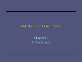 ASCII and BCD Arithmetic Chapter 11 S. Dandamudi 
