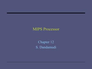 MIPS Processor Chapter 12 S. Dandamudi 