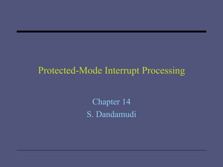 Protected-Mode Interrupt Processing Chapter 14 S. Dandamudi 