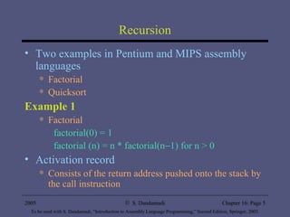 Recursion Two examples in Pentium and MIPS assembly languages Factorial  Quicksort Example 1 Factorial factorial(0) = 1 factorial (n) = n * factorial(n  1) for n > 0 Activation record Consists of the return address pushed onto the stack by the call instruction 