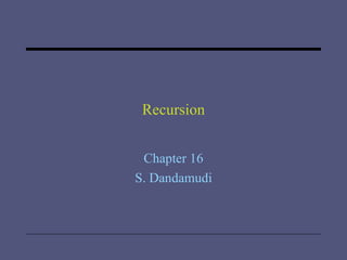 Recursion Chapter 16 S. Dandamudi 