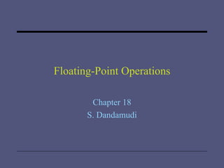 Floating-Point Operations Chapter 18 S. Dandamudi 