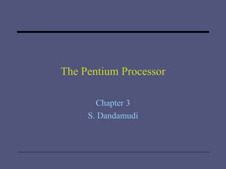 The Pentium Processor Chapter 3 S. Dandamudi 