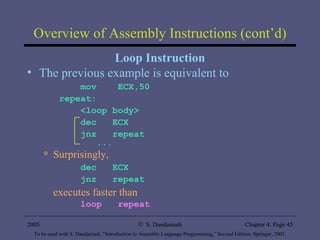 Overview of Assembly Instructions (cont’d) Loop Instruction The previous example is equivalent to mov  ECX,50 repeat: <loop body> dec  ECX jnz  repeat ... Surprisingly,  dec  ECX jnz  repeat   executes faster than  loop  repeat 