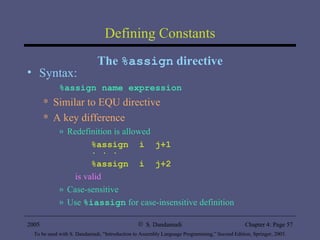 Defining Constants The  %assign  directive Syntax: %assign name expression Similar to EQU directive A key difference Redefinition is allowed %assign  i  j+1 . . . %assign  i  j+2 is valid Case-sensitive Use  %iassign  for case-insensitive definition 