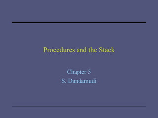 Procedures and the Stack Chapter 5 S. Dandamudi 