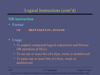 Logical Instructions (cont’d) OR instruction Format or  destination,source Usage To support compound logical expressions and bitwise OR operation of HLLs To set one or more bits of a byte, word, or doubleword To paste one or more bits of a byte, word, or doubleword 