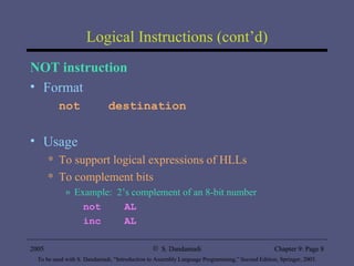 Logical Instructions (cont’d) NOT instruction Format not  destination Usage To support logical expressions of HLLs To complement bits Example:  2’s complement of an 8-bit number not  AL inc  AL 