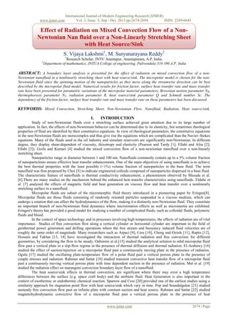 www.ijmer.com

International Journal of Modern Engineering Research (IJMER)
Vol. 3, Issue. 5, Sep - Oct. 2013 pp-2674-2694
ISSN: 2249-6645

Effect of Radiation on Mixed Convection Flow of a NonNewtonian Nan fluid over a Non-Linearly Stretching Sheet
with Heat Source/Sink
S. Vijaya Lakshmi1, M. Suryanarayana Reddy2
1

2

Research Scholar, JNTU Anantapur, Anantapuram, A.P, India.
Department of mathematics, JNTUA College of engineering, Pulivendula-516 390.A.P, India

ABSTRACT: A boundary layer analysis is presented for the effect of radiation on mixed convection flow of a nonNewtonian nanofluid in a nonlinearly stretching sheet with heat source/sink. The micropolar model is chosen for the nonNewtonian fluid since the spinning motion of the nanoparticles as they move along the streamwise direction can be best
described by the micropolar fluid model. Numerical results for friction factor, surface heat transfer rate and mass transfer
rate have been presented for parametric variations of the micropolar material parameters, Brownian motion parameter NB,
thermophoresis parameter NT, radiation parameter R, heat source/sink parameter Q and Schmidt number Sc. The
dependency of the friction factor, surface heat transfer rate and mass transfer rate on these parameters has been discussed.

KEYWORDS: Mixed Convection, Stretching Sheet, Non-Newtonian Flow, Nanofluid, Radiation, Heat source/sink.
I.

INTRODUCTION

Study of non-Newtonian fluids over a stretching surface achieved great attention due to its large number of
application. In fact, the effects of non-Newtonian behavior can be determined due to its elasticity, but sometimes rheological
properties of fluid are identified by their constitutive equations. In view of rheological parameters, the constitutive equations
in the non-Newtonian fluids are morecomplex and thus give rise the equations which are complicated than the Navier–Stokes
equations. Many of the fluids used in the oil industry and simulate reservoirs are significantly non-Newtonian. In different
degree, they display shear-dependent of viscosity, thixotropy and elasticity (Pearson and Tardy [1]; Ellahi and Afza [2];
Ellahi [3]). Gorla and Kumari [4] studied the mixed convection flow of a non-newtonian nanofluid over a non-linearly
stretching sheet.
Nanoparticles range in diameter between 1 and 100 nm. Nanofluids commonly contain up to a 5% volume fraction
of nanoparticlesto ensure effective heat transfer enhancements. One of the main objectives of using nanofluids is to achieve
the best thermal properties with the least possible (<1%) volume fraction of nanoparticles in the base fluid. The term
nanofluid was first proposed by Choi [5] to indicate engineered colloids composed of nanoparticles dispersed in a base fluid.
The characteristic feature of nanofluids is thermal conductivity enhancement; a phenomenon observed by Masuda et al.
[6].There are many studies on the mechanism behind the enhanced heat transfer characteristics using nanofluids. Eldabe et
al. [7] analyzed the effects of magnetic field and heat generation on viscous flow and heat transfer over a nonlinearly
stretching surface in a nanofluid.
Micropolar fluids are subset of the micromorphic fluid theory introduced in a pioneering paper by Eringen[8].
Micropolar fluids are those fluids consisting of randomly oriented particles suspended in a viscous medium, which can
undergo a rotation that can affect the hydrodynamics of the flow, making it a distinctly non-Newtonian fluid. They constitute
an important branch of non-Newtonian fluid dynamics where microrotation effects as well as microinertia are exhibited.
Eringen's theory has provided a good model for studying a number of complicated fluids, such as colloidal fluids, polymeric
fluids and blood.
In the context of space technology and in processes involving high temperatures, the effects of radiation are of vital
importance. Studies of free convection flow along a vertical cylinder or horizontal cylinder are important in the field of
geothermal power generation and drilling operations where the free stream and buoyancy induced fluid velocities are of
roughly the same order of magnitude. Many researchers such as Arpaci [9], Cess [10], Cheng and Ozisik [11], Raptis [12],
Hossain and Takhar [13, 14] have investigated the interaction of thermal radiation and free convection for different
geometries, by considering the flow to be steady. Oahimire et al.[15] studied the analytical solution to mhd micropolar fluid
flow past a vertical plate in a slip-flow regime in the presence of thermal diffusion and thermal radiation. El-Arabawy [16]
studied the effect of suction/injection on a micropolar fluid past a continuously moving plate in the presence of radiation.
Ogulu [17] studied the oscillating plate-temperature flow of a polar fluid past a vertical porous plate in the presence of
couple stresses and radiation. Rahman and Sattar [18] studied transient convective heat transfer flow of a micropolar fluid
past a continuously moving vertical porous plate with time dependent suction in the presence of radiation. Mat et al. [19]
studied the radiation effect on marangoni convection boundary layer flow of a nanofluid.
The heat source/sink effects in thermal convection, are significant where there may exist a high temperature
differences between the surface (e.g. space craft body) and the ambient fluid. Heat Generation is also important in the
context of exothermic or endothermic chemical reaction. Sparrow and Cess [20] provided one of the earliest studies using a
similarity approach for stagnation point flow with heat source/sink which vary in time. Pop and Soundalgekar [21] studied
unsteady free convection flow past an infinite plate with constant suction and heat source. Rahman and Sattar [22] studied
magnetohydrodynamic convective flow of a micropolar fluid past a vertical porous plate in the presence of heat
www.ijmer.com

2674 | Page

 