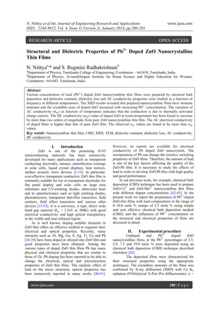 N. Nithya et al Int. Journal of Engineering Research and Applications
ISSN : 2248-9622, Vol. 4, Issue 1( Version 2), January 2014, pp.280-285

RESEARCH ARTICLE

www.ijera.com

OPEN ACCESS

Structural and Dielectric Properties of Pb2+ Doped ZnO Nanocrystalline
Thin Films
N. Nithyaa,* and S. Rugmini Radhakrishnanb
a

Department of Physics, Tamilnadu College of Engineering, Coimbatore – 641659, Tamilnadu, India.
Department of Physics, Avinashilingam Institute for Home Science and Higher Education for Women,
Coimbatore - 641043, Tamilnadu, India.
b

Abstract
Various concentration of lead (Pb2+) doped ZnO nanocrystalline thin films were prepared by chemical bath
deposition and dielectric constant, dielectric loss and AC conductivity properties were studied as a function of
frequency at different temperatures. The XRD results revealed that prepared nanocrystalline films have wrutzite
structure and the crystallite sizes of doped ZnO increased with increasing Pb2+ concentration. The variation of
AC conductivity (ζac) as function of temperature indicates that the conduction is due to thermally activated
charge carriers. The DC conductivity (ζdc) value of doped ZnO at room temperature has been found to increase
by more than two orders of magnitude from pure ZnO nanocrystalline thin ﬁlm. The AC electrical conductivity
of doped films is higher than that of pure ZnO film. The observed ζ ac values are found to be more than ζdc
values.
Key words: Nanocrystalline thin film, CBD, XRD, TEM, dielectric constant, dielectric loss, AC conductivity,
DC conductivity

I.

Introduction

ZnO is one of the promising II-VI
semiconducting materials has been extensively
developed for many applications such as transparent
conducting electrodes, sensors, antireflection coatings
in solar cells, liquid crystal displays, heat mirrors,
surface acoustic wave devices [1-14]. In particular,
cost-effective transparent conductive ZnO thin film is
eminently suitable for use in transparent electrodes for
flat panel display and solar cells on large area
substrates and UV-emitting diodes, ultraviolet laser
and in optoelectronics such as light emitting diodes,
photodetectors, transparent thin-film transistors, field
emitters, field effect transistors and various other
devices [15-25]. It is a non-toxic, n type, direct wide
band gap material (Eg = 3.3eV at 300K) with good
electrical conductivity and high optical transparency
in the visible and near infrared region.
As is well known, doping suitable elements in
ZnO ﬁlm offers an effective method to engineer their
electrical and optical properties. Recently, many
elements such as Al, Mg, Ga, S, Ag, Ti, Cu and Pb
[26-39] have been doped or alloyed into ZnO ﬁlm and
good properties have been obtained. Among the
various types of doped ZnO thin ﬁlms Pb has many
physical and chemical properties that are similar to
those of Zn. Pb doping has been reported to be able to
change the electrical, optical and microstructure
properties of ZnO thin ﬁlms. The catalytic effect of
lead on the micro structural, optical properties has
been extensively reported in many works [40-41].
www.ijera.com

However, no reports are available for electrical
conductivity of Pb doped ZnO nanocrystals. The
incorporation of Pb can change the resistive switching
properties of ZnO ﬁlms. Therefore, the amount of lead
is one of the key factors affecting the quality of the
ZnO:Pb ﬁlm. It is necessary to study the effects of
lead in order to develop ZnO:Pb ﬁlm with high quality
and good performance.
In our previous work, for example, chemical bath
deposition (CBD) technique has been used to prepare
ZnO:Cu2+ and ZnO:Mn2+ nanocrystalline thin films
with different dopant concentrations [42-43]. In the
present work we report the preparation of Pb2+-doped
ZnO thin films with lead compositions in the range of
0–10.0 mole % insteps of 2.5 mole % using simple
and cost effective chemical bath deposition method
(CBD), and the influences of Pb2+ concentration on
the structural and electrical properties of films are
discussed in detail.

II.

Experimental procedure

Undoped
and
Pb2+
doped
ZnO
nanocrystalline films, at the Pb2+ percentages of 2.5,
5.0, 7.5 and 10.0 mole % were deposited using an
chemical bath deposition (CBD) technique described
elsewhere [42].
The deposited films were characterized for
their structural properties using the appropriate
techniques. The crystalline structure of the films was
confirmed by X-ray diffraction (XRD) with Cu Kα
radiation (PANalytical X-Pert Pro diffractometer, λ =
280 | P a g e

 
