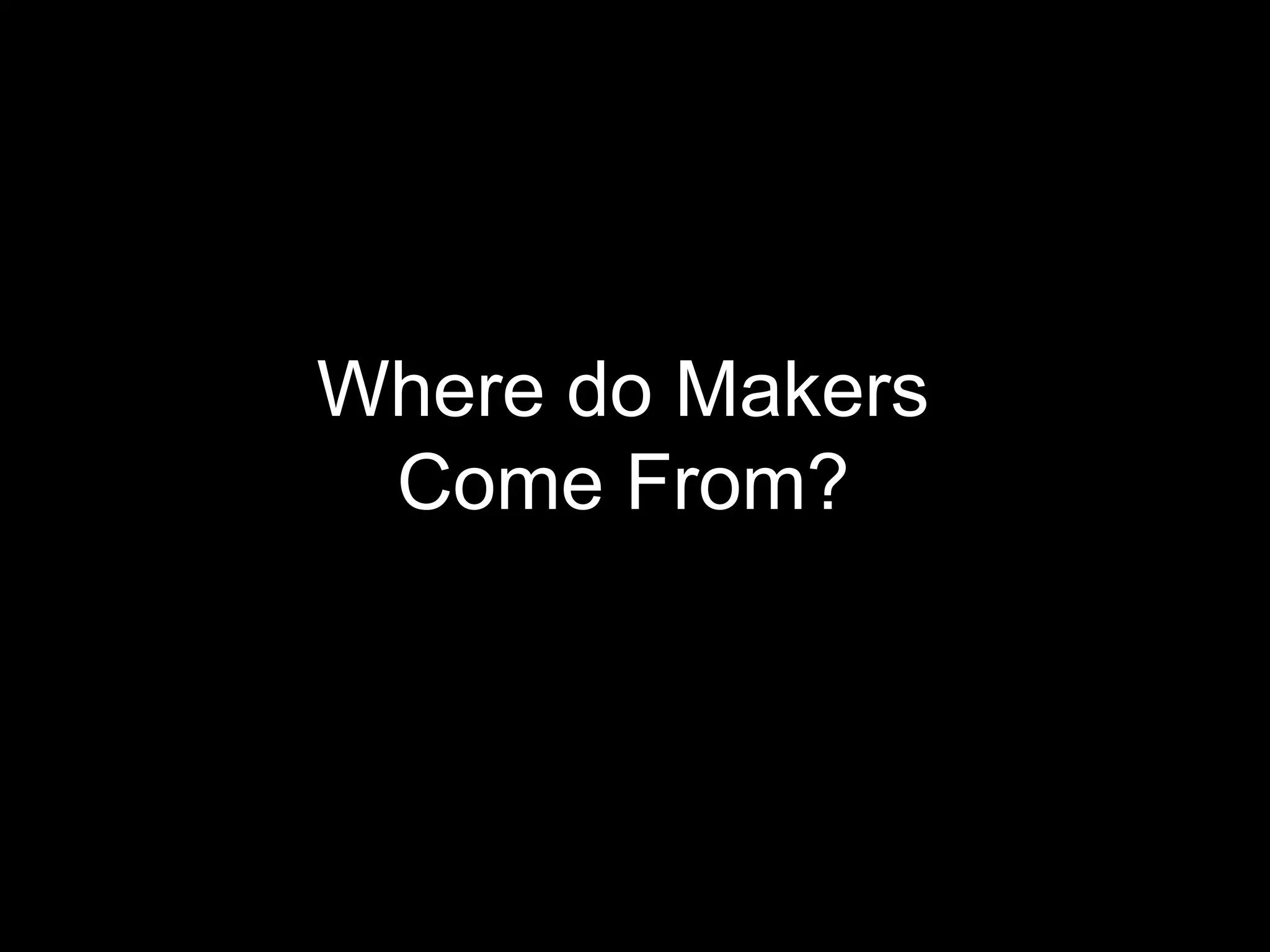 Where do Makers
 Come From?
 