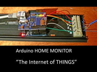 Arduino HOME MONITOR

“The Internet of THINGS”
 