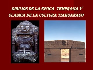DIBUJOS DE LA EPOCA  TEMPRANA Y CLASICA DE LA CULTURA TIAHUANACO   