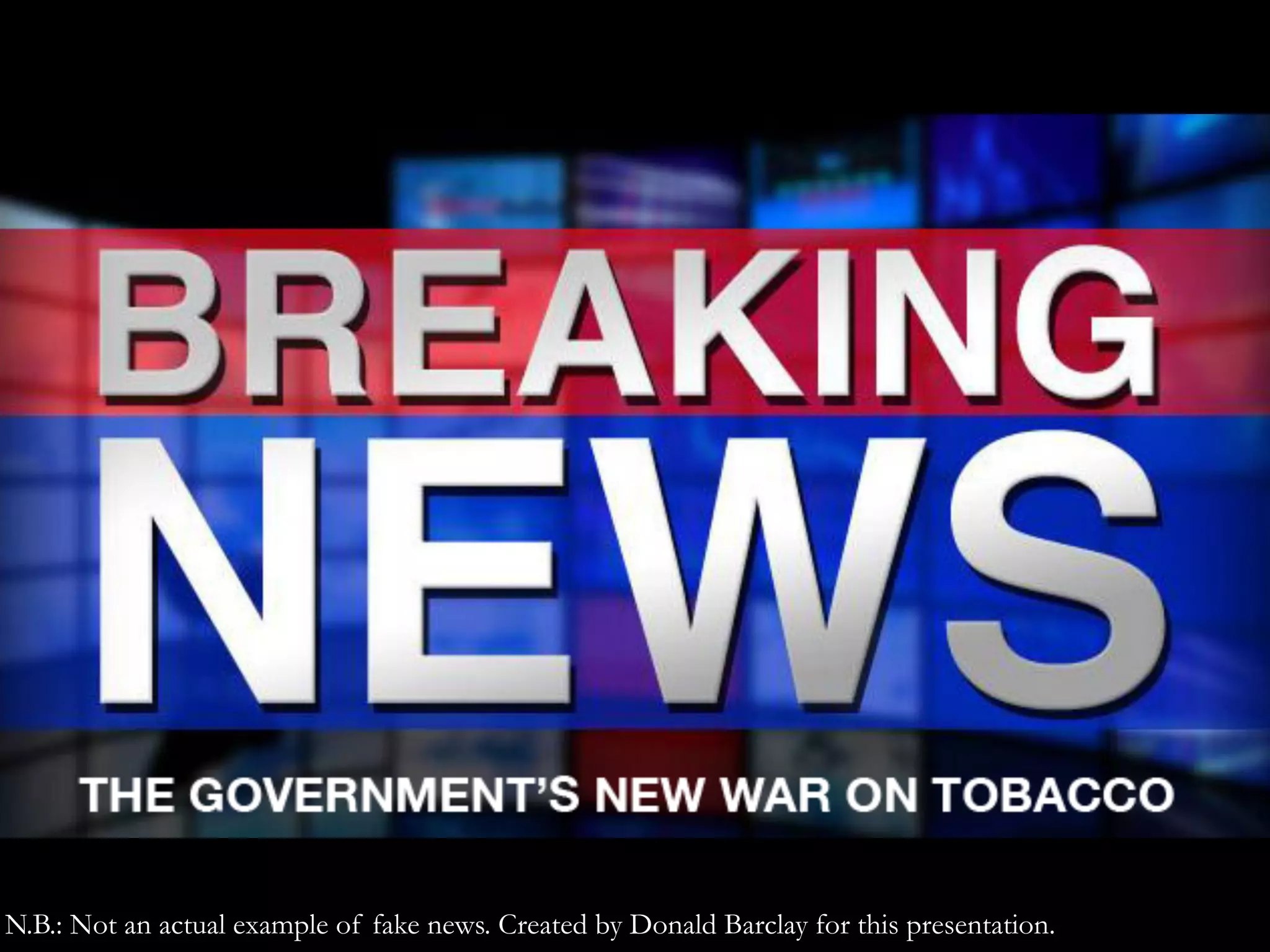N.B.: Not an actual example of fake news. Created by Donald Barclay for this presentation.
 
