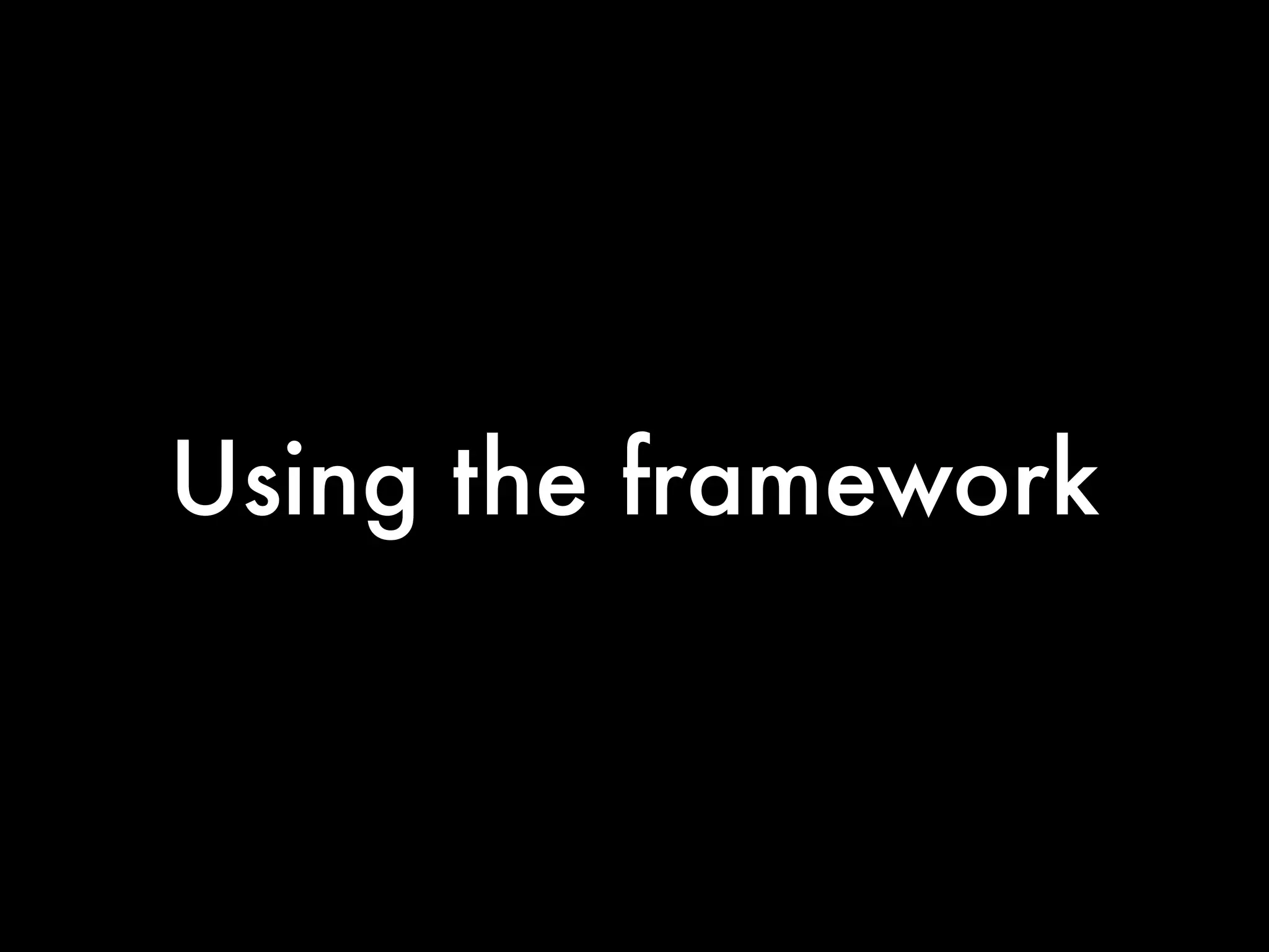 Using the framework
 