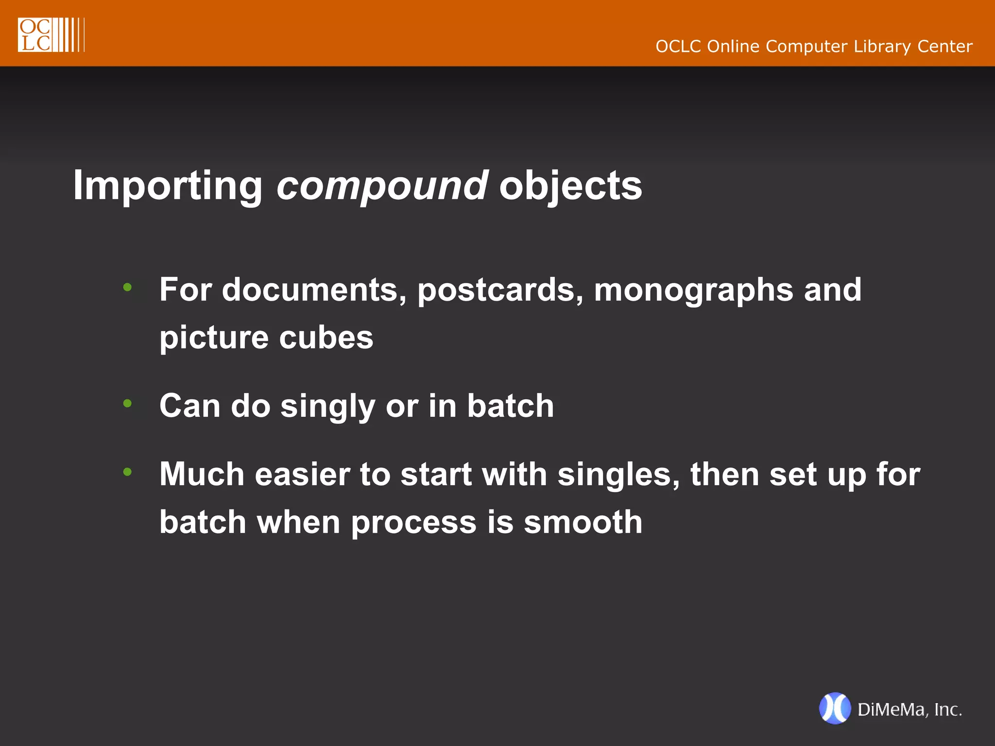 Importing  compound  objects For documents, postcards, monographs and picture cubes Can do singly or in batch Much easier to start with singles, then set up for batch when process is smooth 