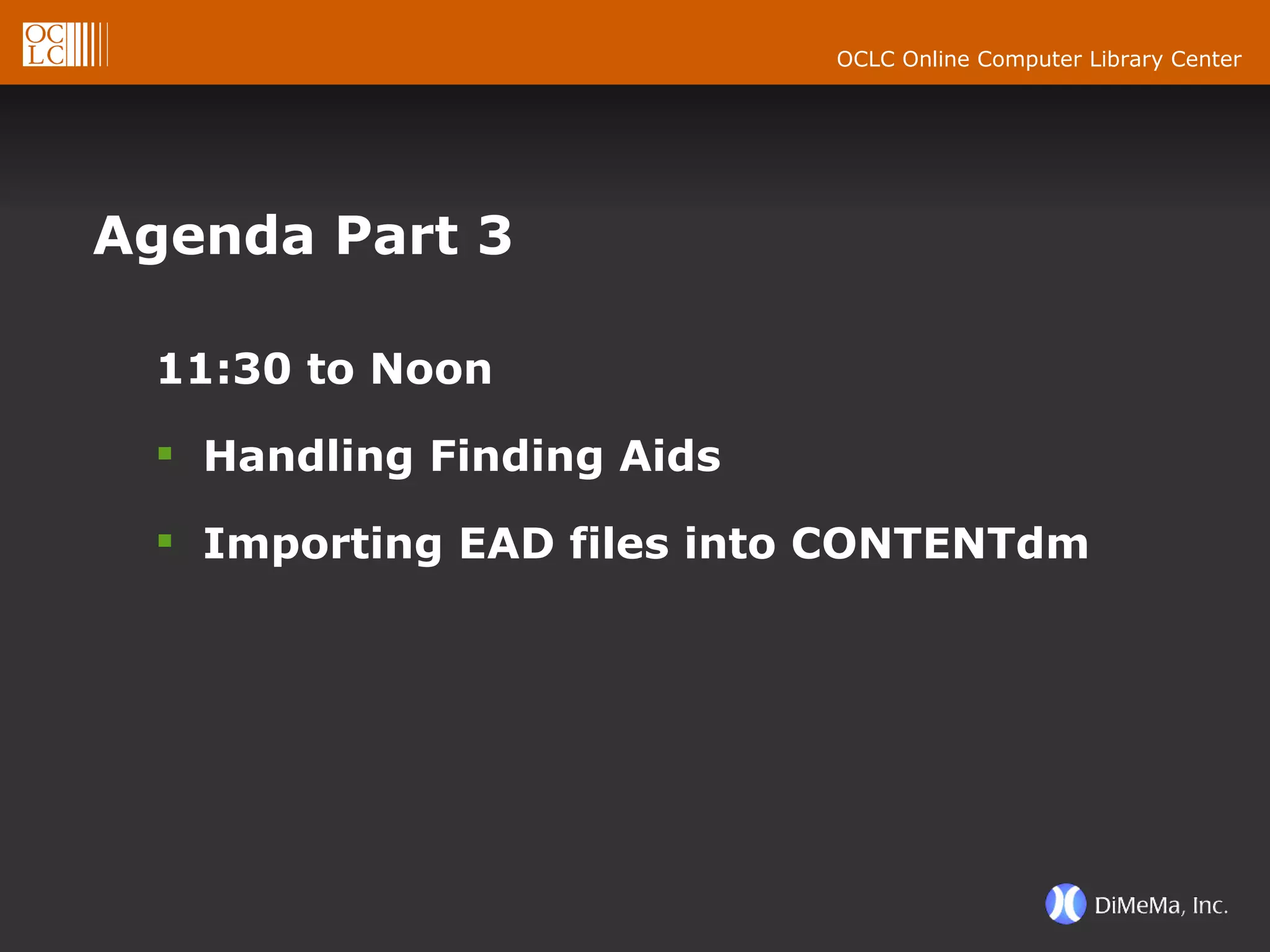 Agenda Part 3 11:30 to Noon Handling Finding Aids Importing EAD files into CONTENTdm  