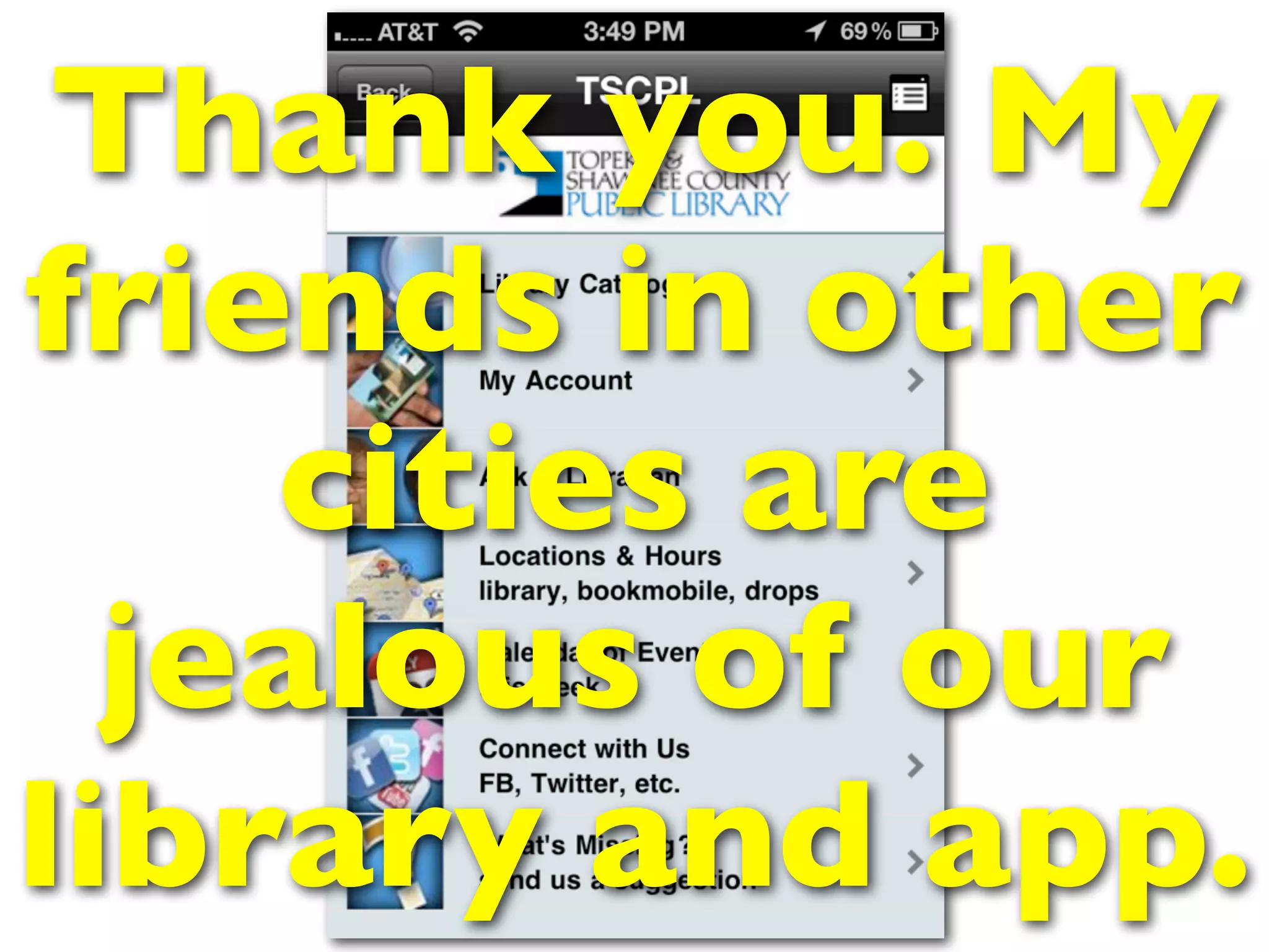 Thank you. My
friends in other
    cities are
  jealous of our
library and app.
 