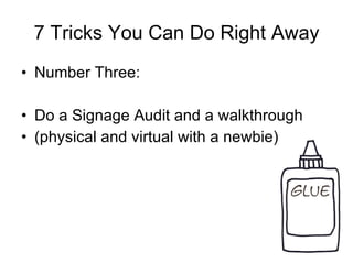 7 Tricks You Can Do Right Away Number Three: Do a Signage Audit and a walkthrough (physical and virtual with a newbie) 