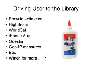 Driving User to the Library Encyclopedia.com HighBeam WorldCat iPhone App Questia Geo-IP measures Etc. Watch for more . . .? 