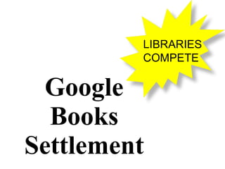 Google Books Settlement LIBRARIES COMPETE 