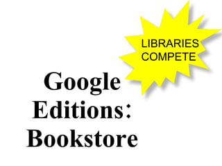 Google Editions: Bookstore LIBRARIES COMPETE 