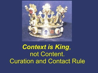 Context is King ,  not Content. Curation and Contact Rule 