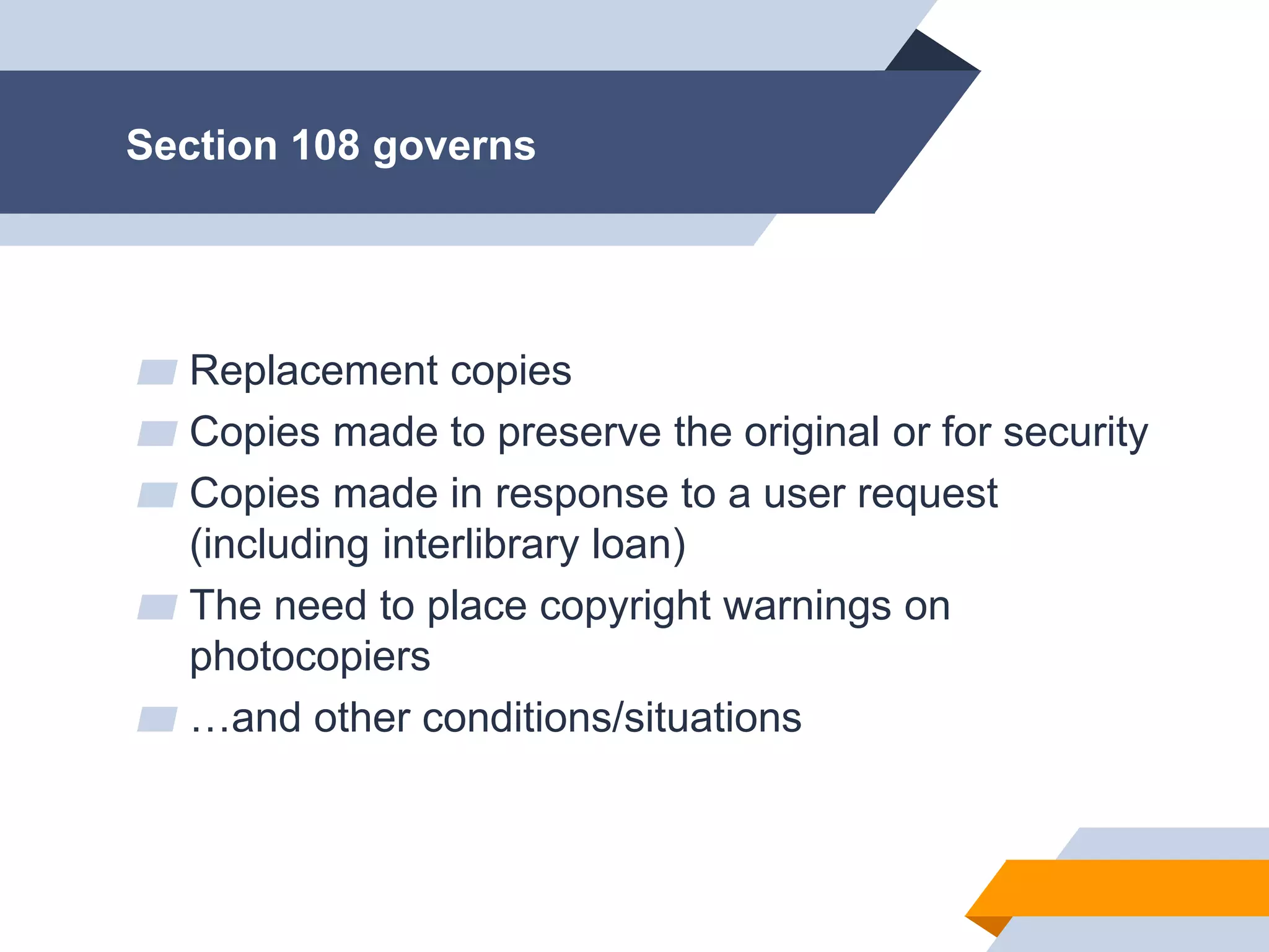 Jill H-W • p. 44
Section 108 governs
▰ Replacement copies
▰ Copies made to preserve the original or for security
▰ Copies made in response to a user request
(including interlibrary loan)
▰ The need to place copyright warnings on
photocopiers
▰ …and other conditions/situations
 