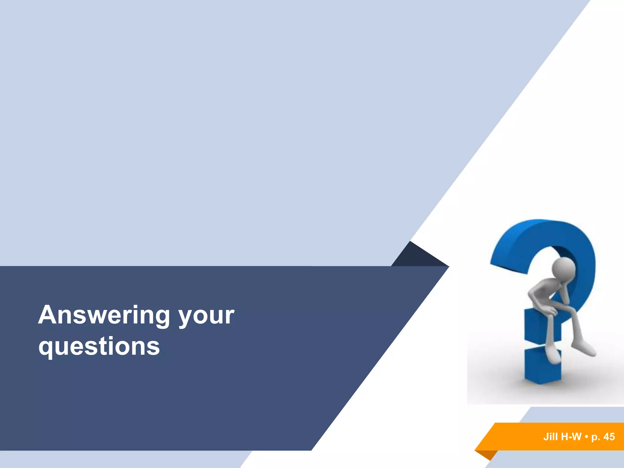 Jill H-W • p. 45
Jill H-W • p. 45
Answering your
questions
 