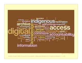 image from wordle- http://wordle.net


Kimberly Christen | WSU | Access and Accountability: Collaborative Management of Indigenous Materials | 11.14.08
 
