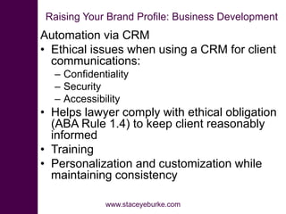 Raising Your Brand Profile: Business Development
Automation via CRM
• Ethical issues when using a CRM for client
communica...