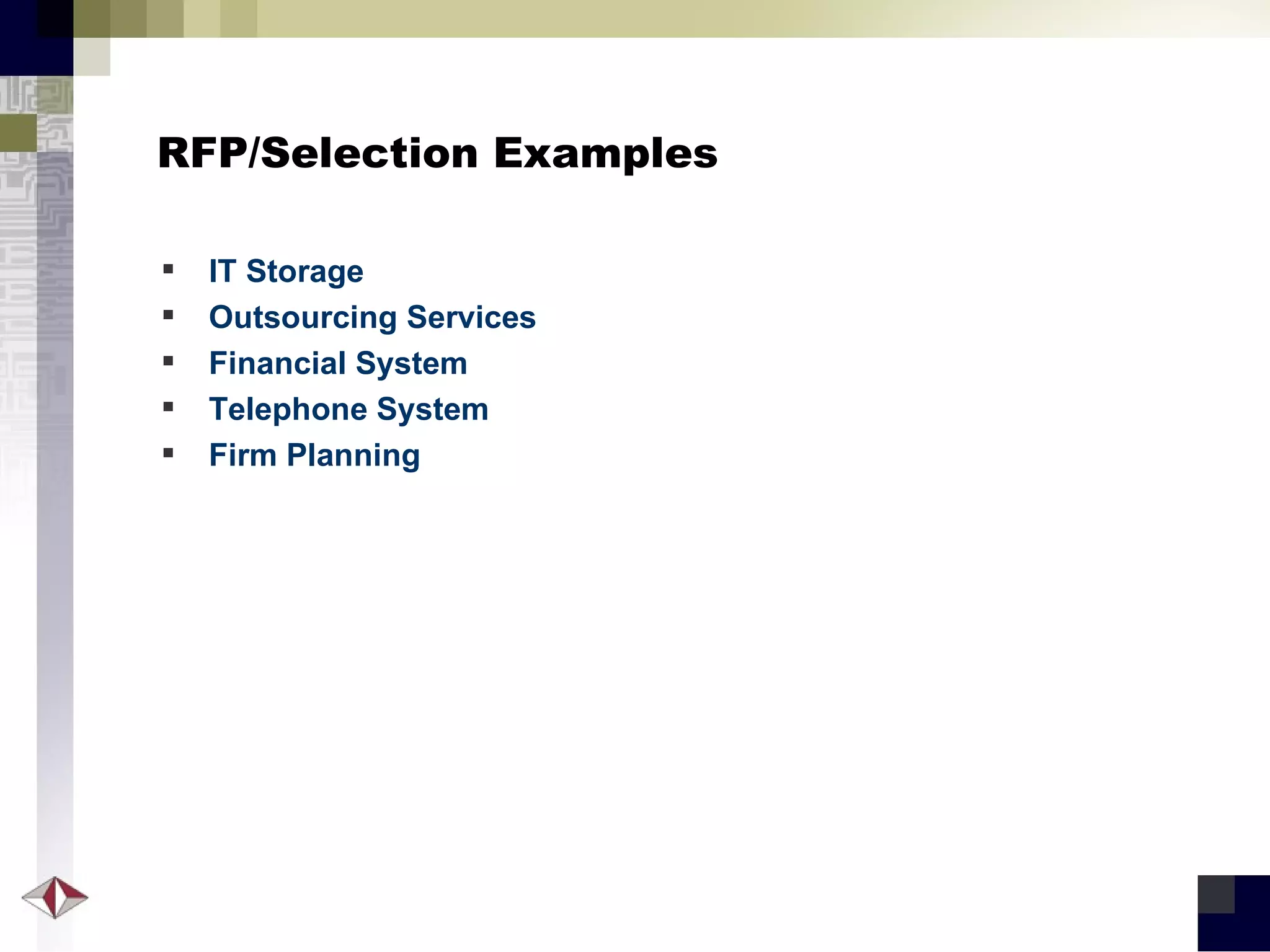 RFP/Selection Examples IT Storage Outsourcing Services Financial System Telephone System Firm Planning 