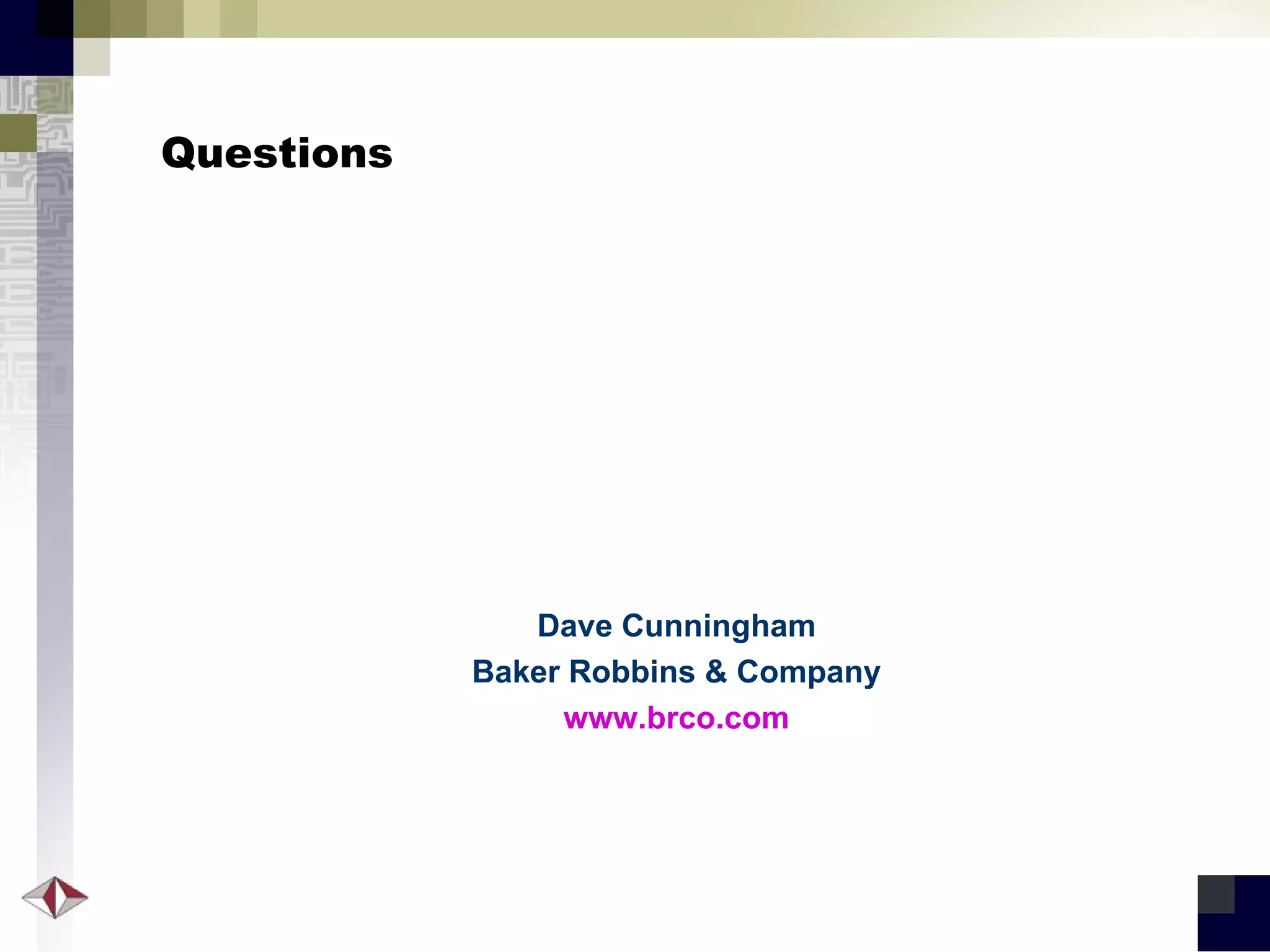 Questions Dave Cunningham Baker Robbins & Company www.brco.com 